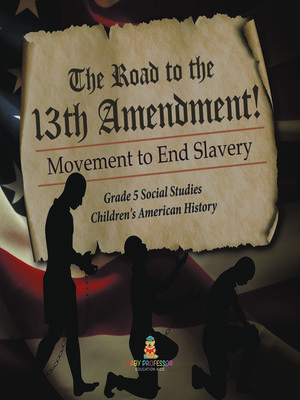 cover image of The Road to the 13th Amendment! --Movement to End Slavery--Grade 5 Social Studies--Children's American History